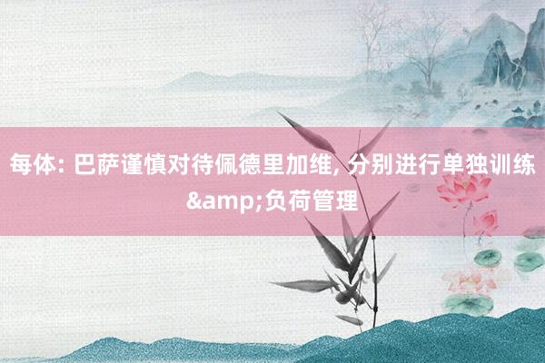 每体: 巴萨谨慎对待佩德里加维, 分别进行单独训练&负荷管理