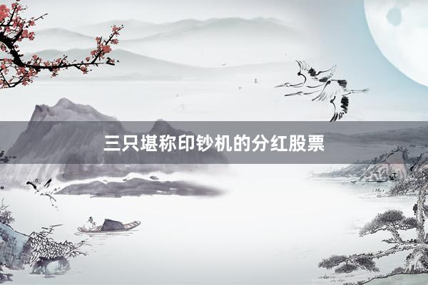 三只堪称印钞机的分红股票