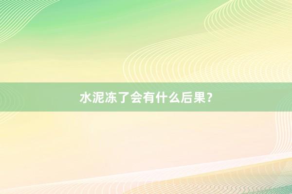 水泥冻了会有什么后果?