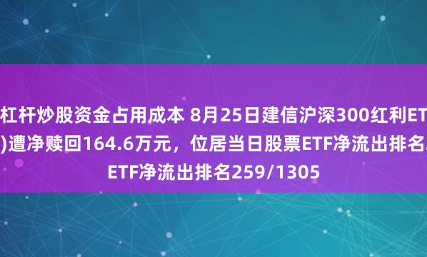 杠杆炒股资金占用成本 8月25日建信沪深300红利ETF(512530)遭净赎回164.6万元,位居当日股票ETF净流出排名259/1305