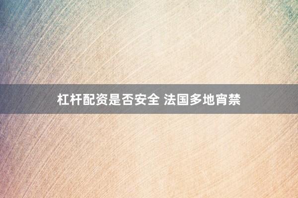 杠杆配资是否安全 法国多地宵禁